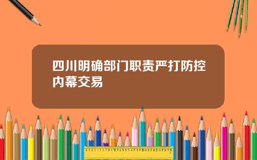 四川明确部门职责严打防控内幕交易