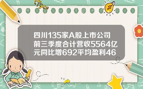 四川135家A股上市公司前三季度合计营收5564亿元同比增692平均盈利469亿元