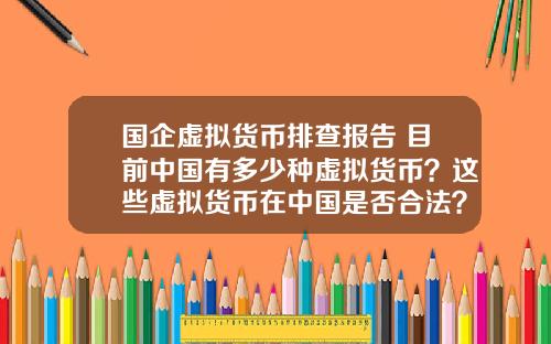 国企虚拟货币排查报告 目前中国有多少种虚拟货币？这些虚拟货币在中国是否合法？