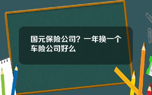 国元保险公司？一年换一个车险公司好么