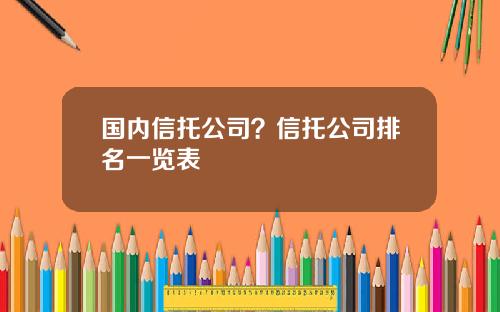 国内信托公司？信托公司排名一览表