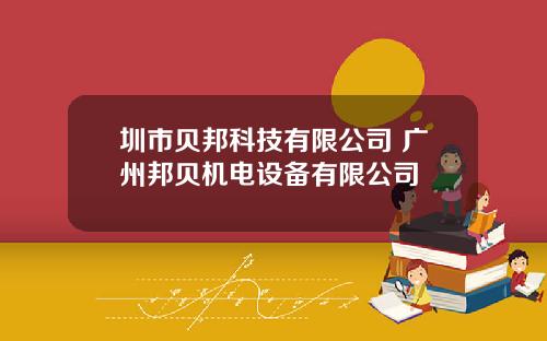 圳市贝邦科技有限公司 广州邦贝机电设备有限公司