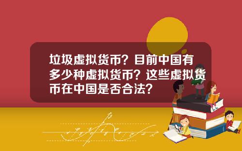 垃圾虚拟货币？目前中国有多少种虚拟货币？这些虚拟货币在中国是否合法？
