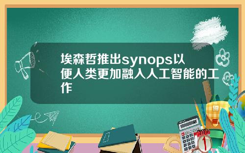 埃森哲推出synops以便人类更加融入人工智能的工作