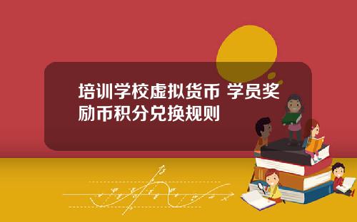 培训学校虚拟货币 学员奖励币积分兑换规则