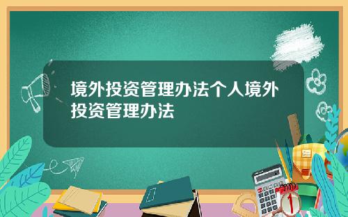 境外投资管理办法个人境外投资管理办法