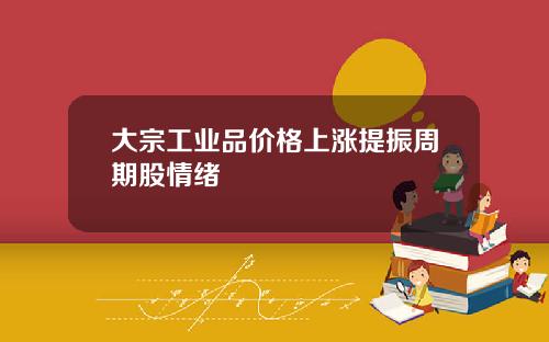 大宗工业品价格上涨提振周期股情绪