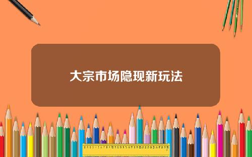 大宗市场隐现新玩法