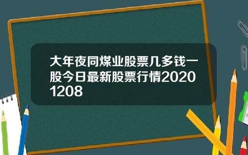 大年夜同煤业股票几多钱一股今日最新股票行情20201208