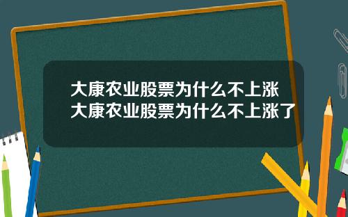 大康农业股票为什么不上涨大康农业股票为什么不上涨了