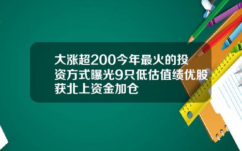 大涨超200今年最火的投资方式曝光9只低估值绩优股获北上资金加仓