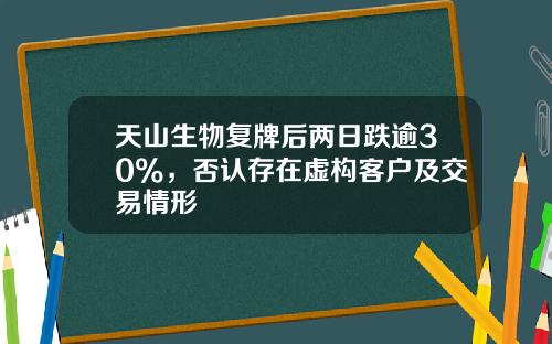 天山生物复牌后两日跌逾30%，否认存在虚构客户及交易情形