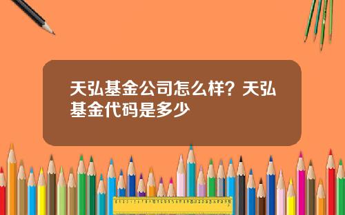 天弘基金公司怎么样？天弘基金代码是多少