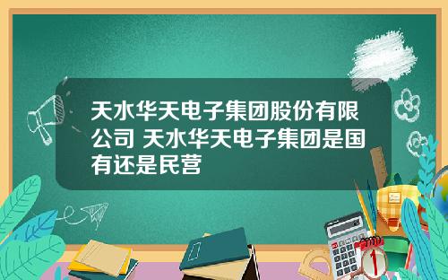天水华天电子集团股份有限公司 天水华天电子集团是国有还是民营