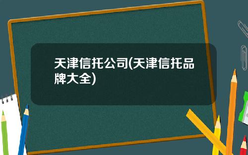 天津信托公司(天津信托品牌大全)