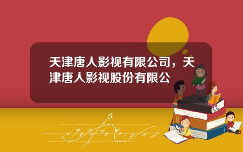 天津唐人影视有限公司，天津唐人影视股份有限公
