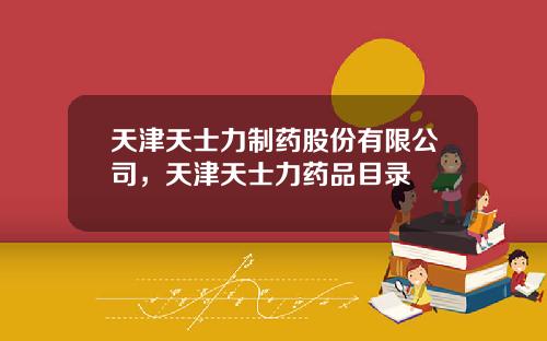 天津天士力制药股份有限公司，天津天士力药品目录