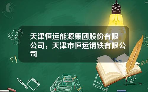 天津恒运能源集团股份有限公司，天津市恒运钢铁有限公司