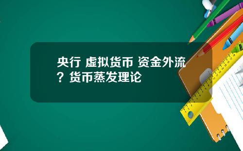 央行 虚拟货币 资金外流？货币蒸发理论