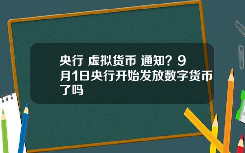 央行 虚拟货币 通知？9月1日央行开始发放数字货币了吗