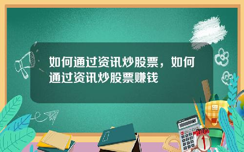 如何通过资讯炒股票，如何通过资讯炒股票赚钱