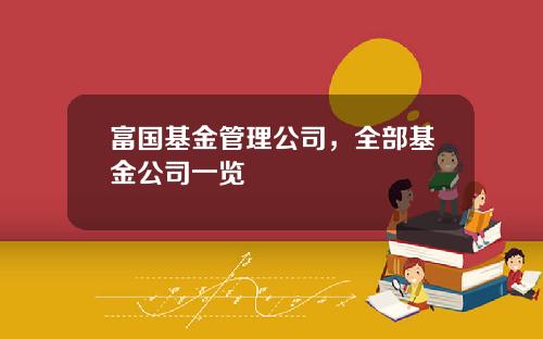 富国基金管理公司，全部基金公司一览