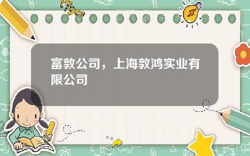 富敦公司，上海敦鸿实业有限公司