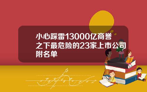 小心踩雷13000亿商誉之下最危险的23家上市公司附名单