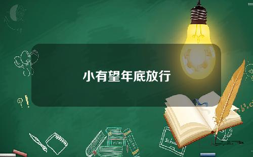 小有望年底放行