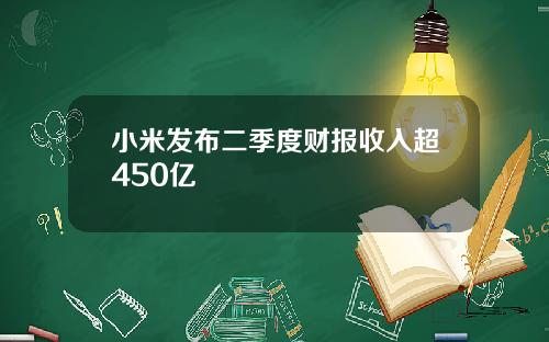 小米发布二季度财报收入超450亿