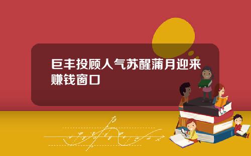 巨丰投顾人气苏醒蒲月迎来赚钱窗口