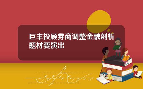 巨丰投顾券商调整金融剖析题材要演出