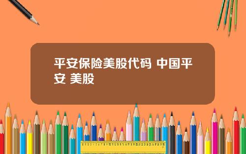 平安保险美股代码 中国平安 美股
