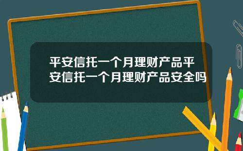 平安信托一个月理财产品平安信托一个月理财产品安全吗