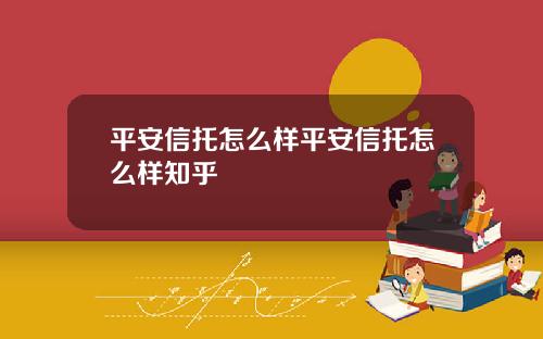 平安信托怎么样平安信托怎么样知乎