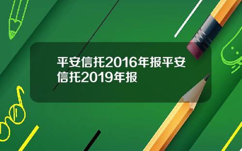 平安信托2016年报平安信托2019年报