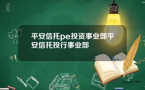 平安信托pe投资事业部平安信托投行事业部