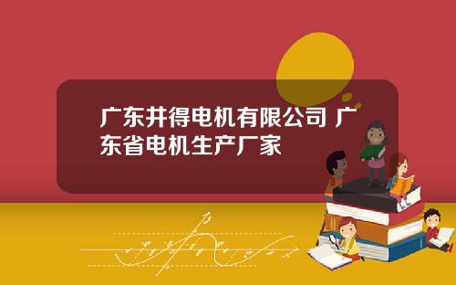 广东井得电机有限公司 广东省电机生产厂家