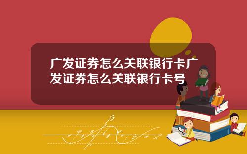 广发证券怎么关联银行卡广发证券怎么关联银行卡号