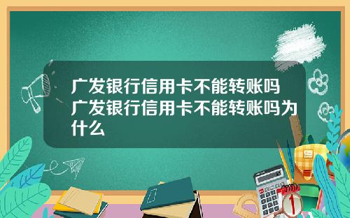 广发银行信用卡不能转账吗广发银行信用卡不能转账吗为什么