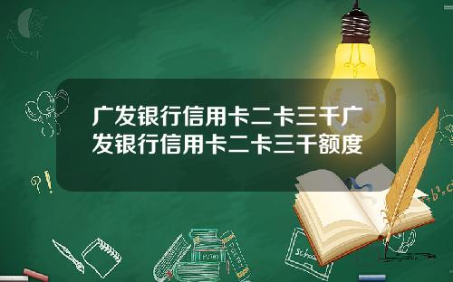 广发银行信用卡二卡三千广发银行信用卡二卡三千额度