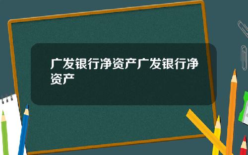 广发银行净资产广发银行净资产
