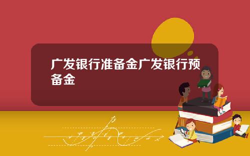 广发银行准备金广发银行预备金