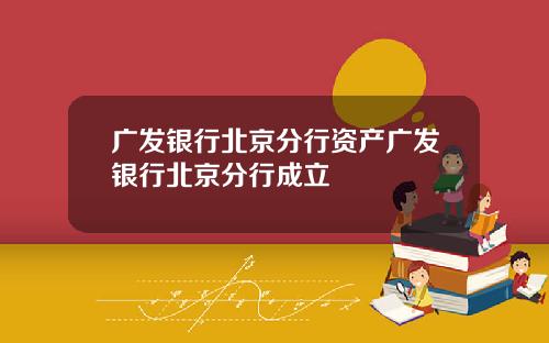 广发银行北京分行资产广发银行北京分行成立