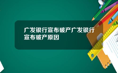 广发银行宣布破产广发银行宣布破产原因