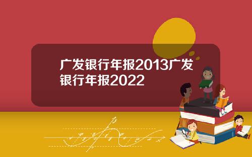 广发银行年报2013广发银行年报2022