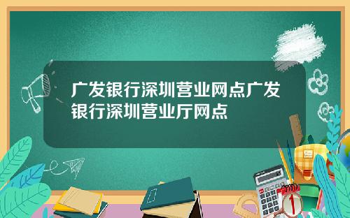 广发银行深圳营业网点广发银行深圳营业厅网点