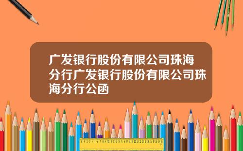 广发银行股份有限公司珠海分行广发银行股份有限公司珠海分行公函