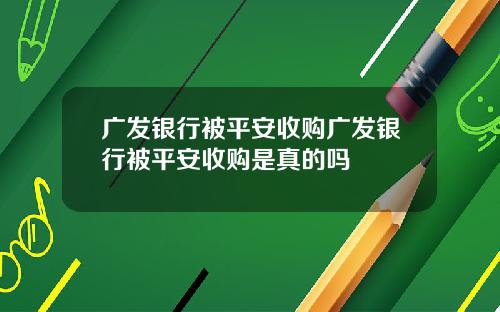 广发银行被平安收购广发银行被平安收购是真的吗