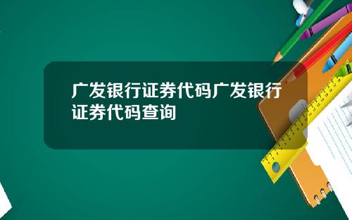 广发银行证券代码广发银行证券代码查询